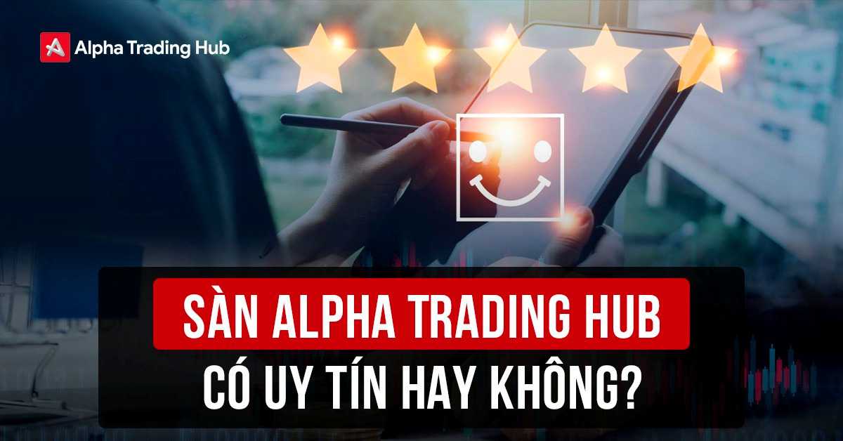 Sàn Alpha Trading Hub có uy tín hay không